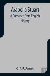 Arabella Stuart: A Romance From English