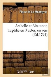Arabelle Et Altamont, Tragedie En 3 Actes, En Vers