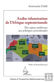 Arabo-Islamisation De L'Afrique Septentrionale : Des Enjeux Médiévaux Aux Politiques Postcoloniales