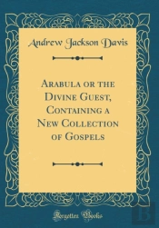 Arabula Or The Divine Guest, Containing A New Collection Of Gospels (Classic Reprint)