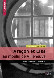 Aragon Et Elsa Au Moulin De Villeneuve ; Une Maison Ouverte