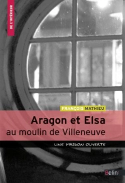 Bertrand.pt - Aragon Et Elsa Au Moulin De Villeneuve ; Une Maison Ouverte
