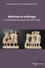 Arbitraire Et Arbitrage : Les Zones Grises Du Pouvoir (Xiie-Xviiie Siècle)