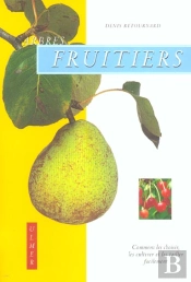 Arbres Fruitiers ; Comment Les Choisir, Les Cultiver Et Les Tailler Facilement