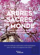 Arbres Sacrés Du Monde : Science, Légendes Et Usages Autour De 25 Essences : Une Merveilleuse Exploration Anthropologique Pour Se Relier À La Sagesse Des Arbres
