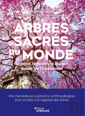 Arbres Sacrés Du Monde : Science, Légendes Et Usages Autour De 25 Essences : Une Merveilleuse Exploration Anthropologique Pour Se Relier À La Sagesse Des Arbres