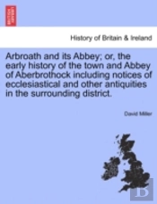 Arbroath And Its Abbey; Or, The Early Hi