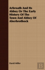 Arbroath And Its Abbey Or The Early Hist