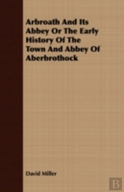 Bertrand.pt - Arbroath And Its Abbey Or The Early Hist