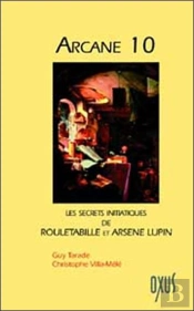 Arcane 10 ; Les Secrets Initiatiques De Rouletabille Et Arsene Lupin