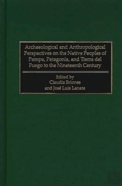 Bertrand.pt - Archaeological And Anthropological Perspectives On The Native Peoples Of Pampa, Patagonia, And Tierra Del Fuego To The Nineteenth Century