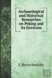 Archaeological And Historical Researches On Peking And Its Environs