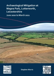 Archaeological Mitigation At Magna Park, Lutterworth, Leicestershire