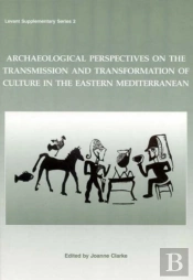 Archaeological Perspectives On The Transmission And Transformation Of Culture In The Eastern Mediterranean