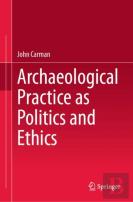Archaeological Practice As Politics And Ethics
