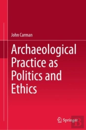 Archaeological Practice As Politics And Ethics