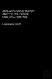 Archaeological Theory And The Politics Of Cultural Heritage