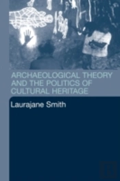 Archaeological Theory And The Politics Of Cultural Heritage