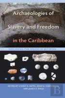 Archaeologies Of Slavery And Freedom In The Caribbean