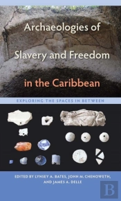 Archaeologies Of Slavery And Freedom In The Caribbean