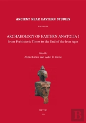 Archaeology Of Eastern Anatolia I: From Prehistoric Times To The End Of The Iron Ages