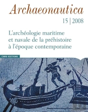 Archaeonautica T.15 ; L'Archéologie Maritime Et Navale De La Préhistoire À L'Époque Contemporaine (Édition 2008)