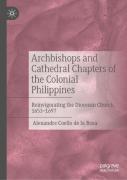 Archbishops And Cathedral Chapters Of The Colonial Philippines