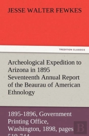 Archeological Expedition To Arizona In 1895 Seventeenth Annual Report Of The Bureau Of American Ethnology To The Secretary Of The Smithsonian Institut