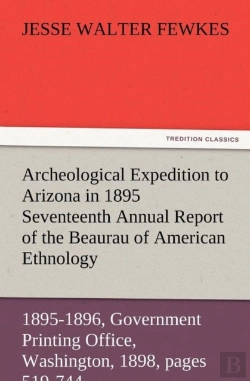 Bertrand.pt - Archeological Expedition To Arizona In 1895 Seventeenth Annual Report Of The Bureau Of American Ethnology To The Secretary Of The Smithsonian Institut