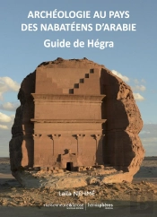 Archéologie Au Pays Des Nabatéens D'Arabie ; Guide De Madâin Sâlih