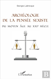 Archéologie De La Pensée Sexiste ; Du Moyen Âge Au Xxie Siècle