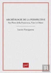 Archéologie De La Perspective Sur Piero Della Francesca, Vinci Et Dürer
