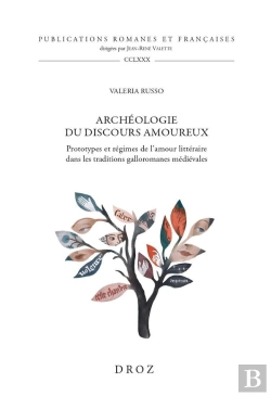Bertrand.pt - Archéologie Du Discours Amoureux : Prototypes Et Régimes De L'Amour Littéraire Dans Les Traditions Galloromanes Médiévales