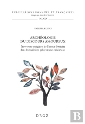 Archéologie Du Discours Amoureux : Prototypes Et Régimes De L'Amour Littéraire Dans Les Traditions Galloromanes Médiévales