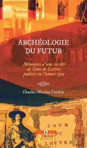Archéologie Du Futur : Mémoires D'Une Société De Gens De Lettres Publiés En L'Année 2355