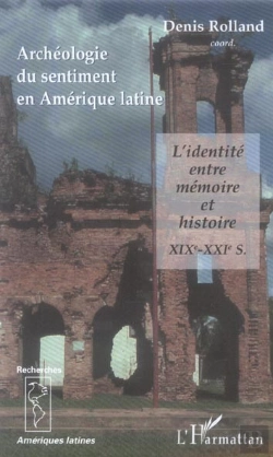 Bertrand.pt - Archeologie Du Sentiment En Amerique Latine ; L'Identite Entre Memoire Et Histoire Xixe - Xxie S.