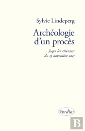 Archéologie D'Un Procès : Juger Les Attentats Du 13 Novembre 2015