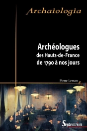 Archéologues Des Hauts-De-France De 1790 À Nos Jours (Édition 2017)