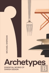 Archetypes: Essential Works Of Danish Design