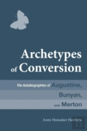 Archetypes Of Conversion: The Autobiographies Of Augustine, Bunyan, And Merton