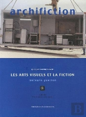 Archifiction ; Quelques Rapports Entre Les Arts Visuels Et La Fiction