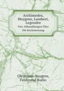 Archimedes, Huygens, Lambert, Legendre Vier Abhandlungen Uber Die Kreismessung