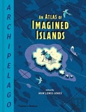 Archipelago: An Atlas Of Imagined Islands