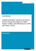 Architectural Space And Form In Science Fiction Cinema.An Analysis Of Blade Runner (1982), The Fifth Element (1997) And Alien (1979)