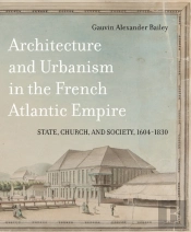 Architecture And Urbanism In The French Atlantic Empire