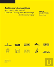 Architecture Competitions And The Production Of Culture, Quality And Knowledge: An International Inquiry