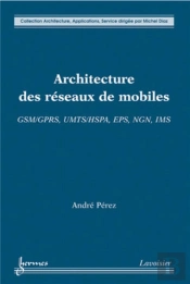 Architecture Des Réseaux De Mobiles : Gsm/Gprs, Umts/Hspa, Eps, Ngn, Ims : Gsm/Gprs, Umts/Hspa, Eps, Ngn, Ims