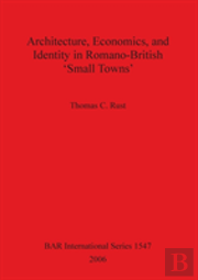Architecture Economics And Identity In Romano-British 'Small Towns'