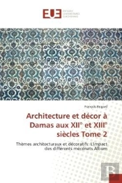 Architecture Et Decor A Damas Aux Xii  Et Xiii  Siecles Tome 2