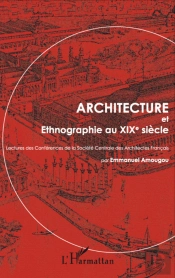 Architecture Et Ethnographie Au Xix Siècle ; Lectures Des Conférences De La Société Centrale Des Architectes Français